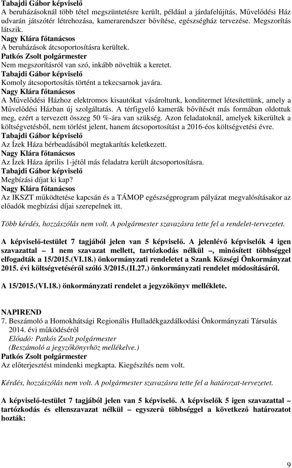 A Művelődési Házhoz elektromos kisautókat vásároltunk, konditermet létesítettünk, amely a Művelődési Házban új szolgáltatás.