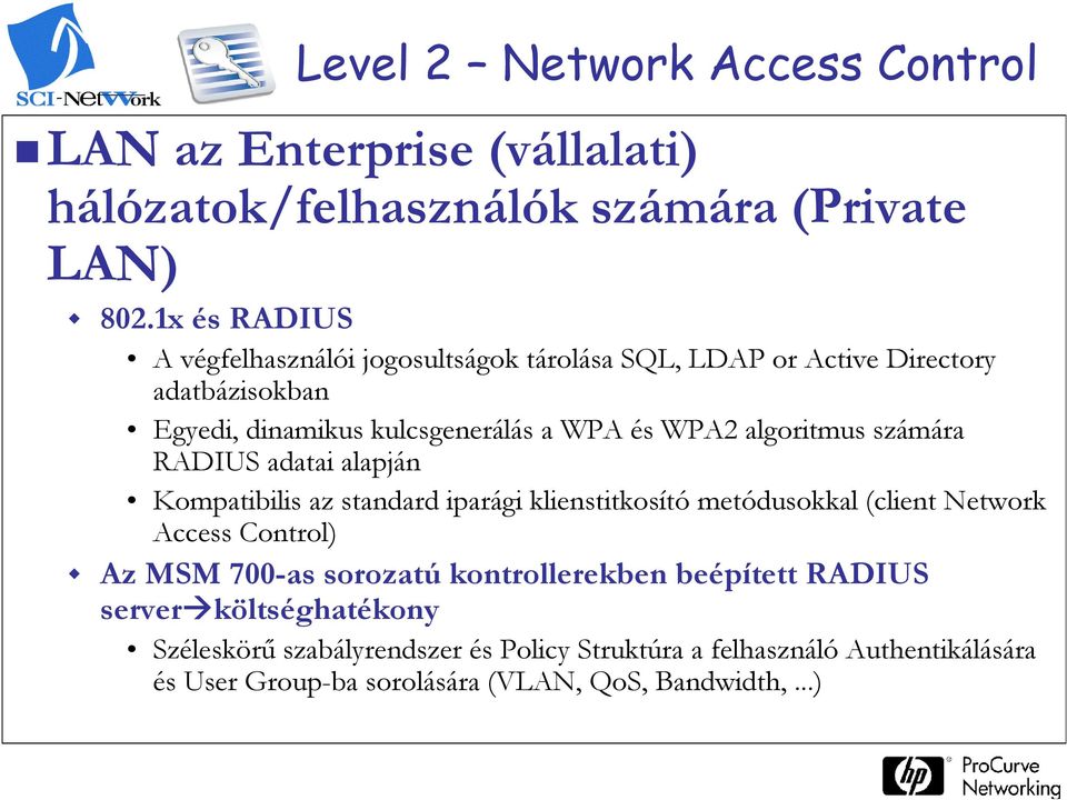 algoritmus számára RADIUS adatai alapján Kompatibilis az standard iparági klienstitkosító metódusokkal (client Network Access Control) Az MSM 700-as
