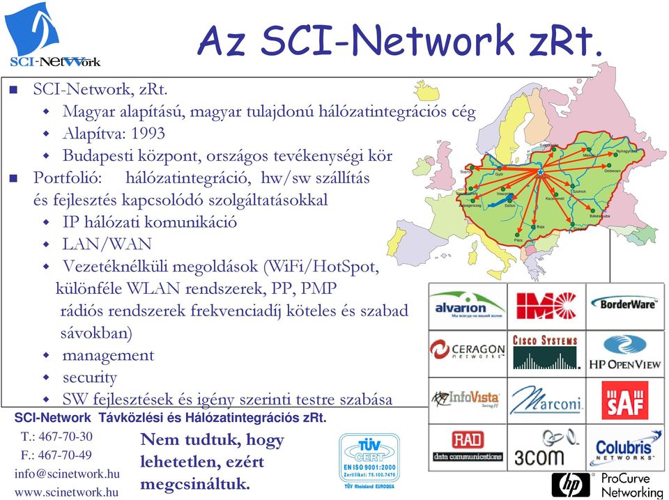 kapcsolódó szolgáltatásokkal IP hálózati komunikáció LAN/WAN Pécs Vezetéknélküli megoldások (WiFi/HotSpot, különféle WLAN rendszerek, PP, PMP rádiós rendszerek frekvenciadíj köteles és szabad