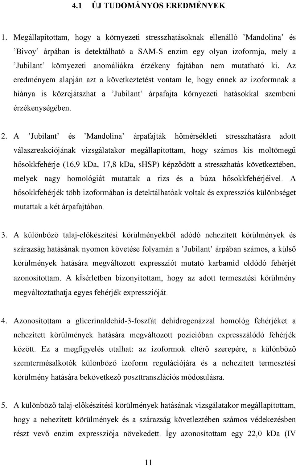 nem mutatható ki. Az eredményem alapján azt a következtetést vontam le, hogy ennek az izoformnak a hiánya is közrejátszhat a Jubilant árpafajta környezeti hatásokkal szembeni érzékenységében. 2.