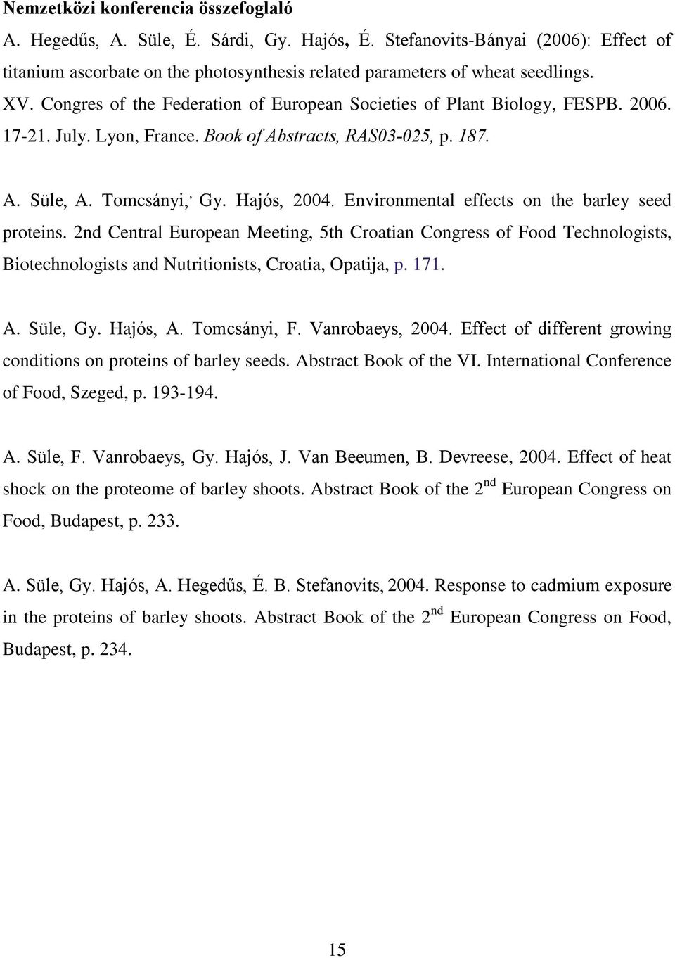 Environmental effects on the barley seed proteins. 2nd Central European Meeting, 5th Croatian Congress of Food Technologists, Biotechnologists and Nutritionists, Croatia, Opatija, p. 171. A. Süle, Gy.