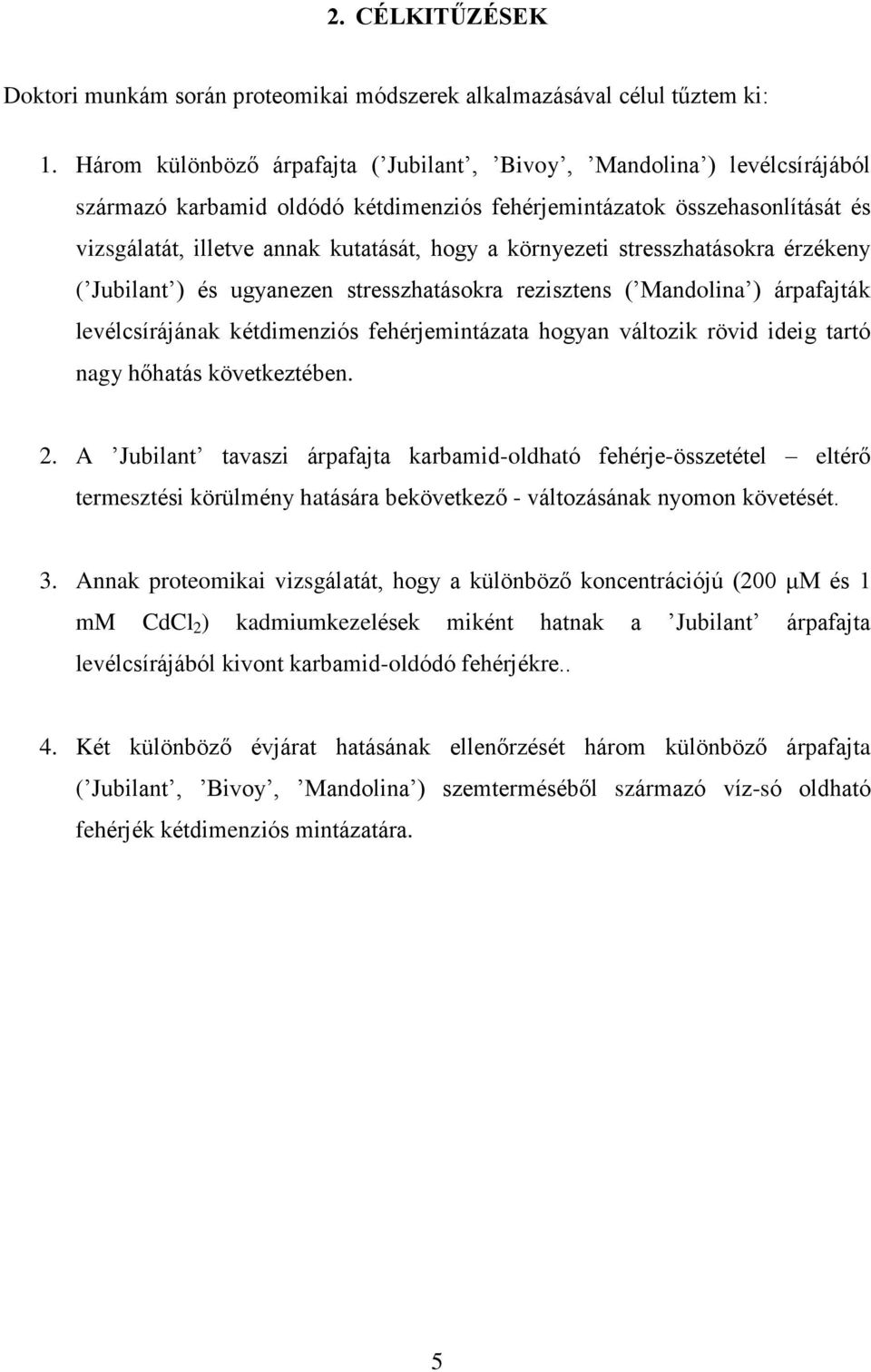 környezeti stresszhatásokra érzékeny ( Jubilant ) és ugyanezen stresszhatásokra rezisztens ( Mandolina ) árpafajták levélcsírájának kétdimenziós fehérjemintázata hogyan változik rövid ideig tartó