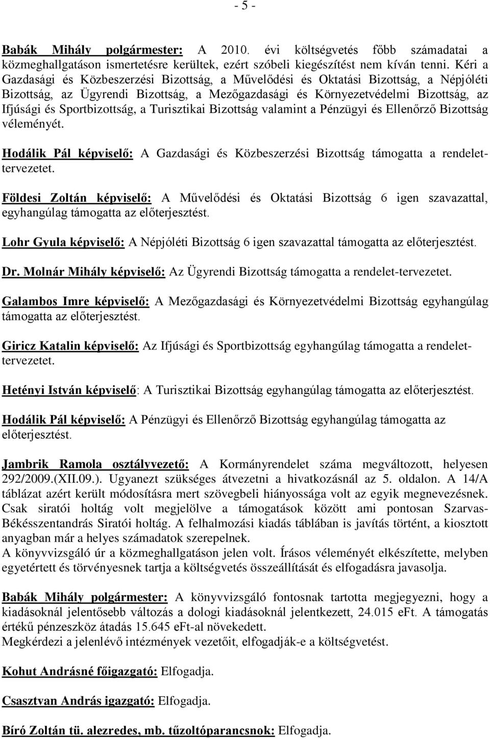 Sportbizottság, a Turisztikai Bizottság valamint a Pénzügyi és Ellenőrző Bizottság véleményét. Hodálik Pál képviselő: A Gazdasági és Közbeszerzési Bizottság támogatta a rendelettervezetet.