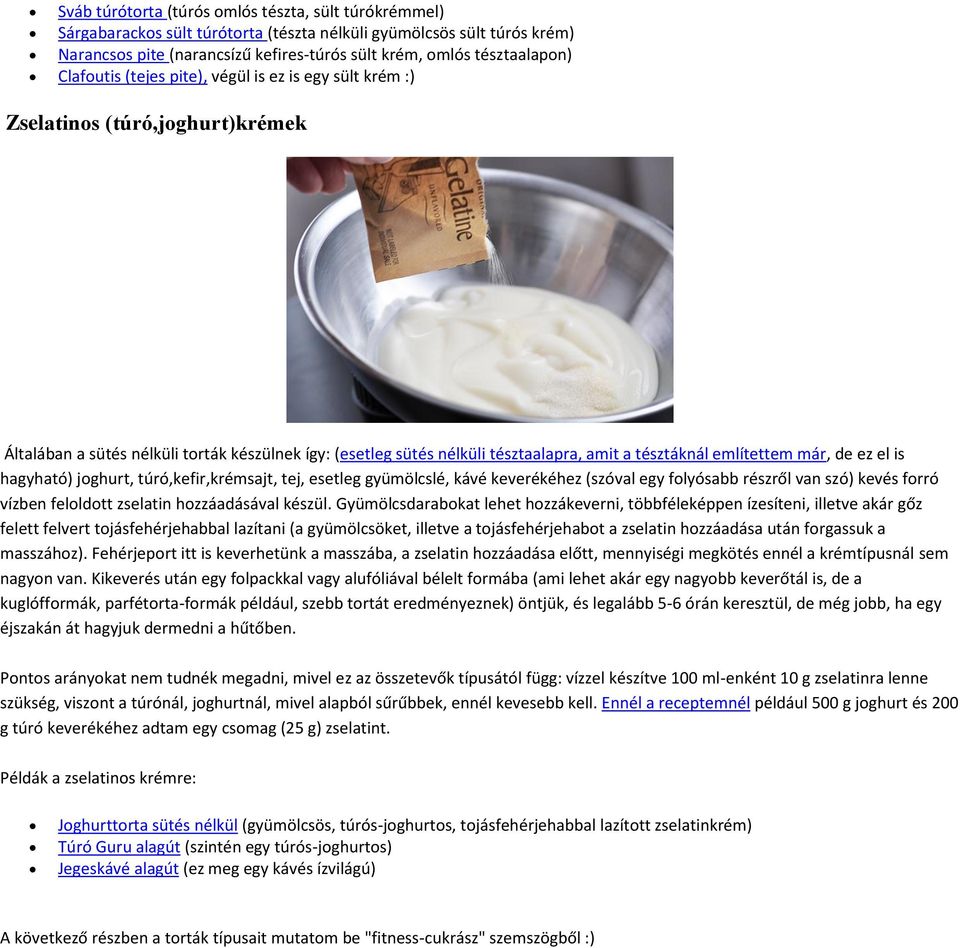 említettem már, de ez el is hagyható) joghurt, túró,kefir,krémsajt, tej, esetleg gyümölcslé, kávé keverékéhez (szóval egy folyósabb részről van szó) kevés forró vízben feloldott zselatin