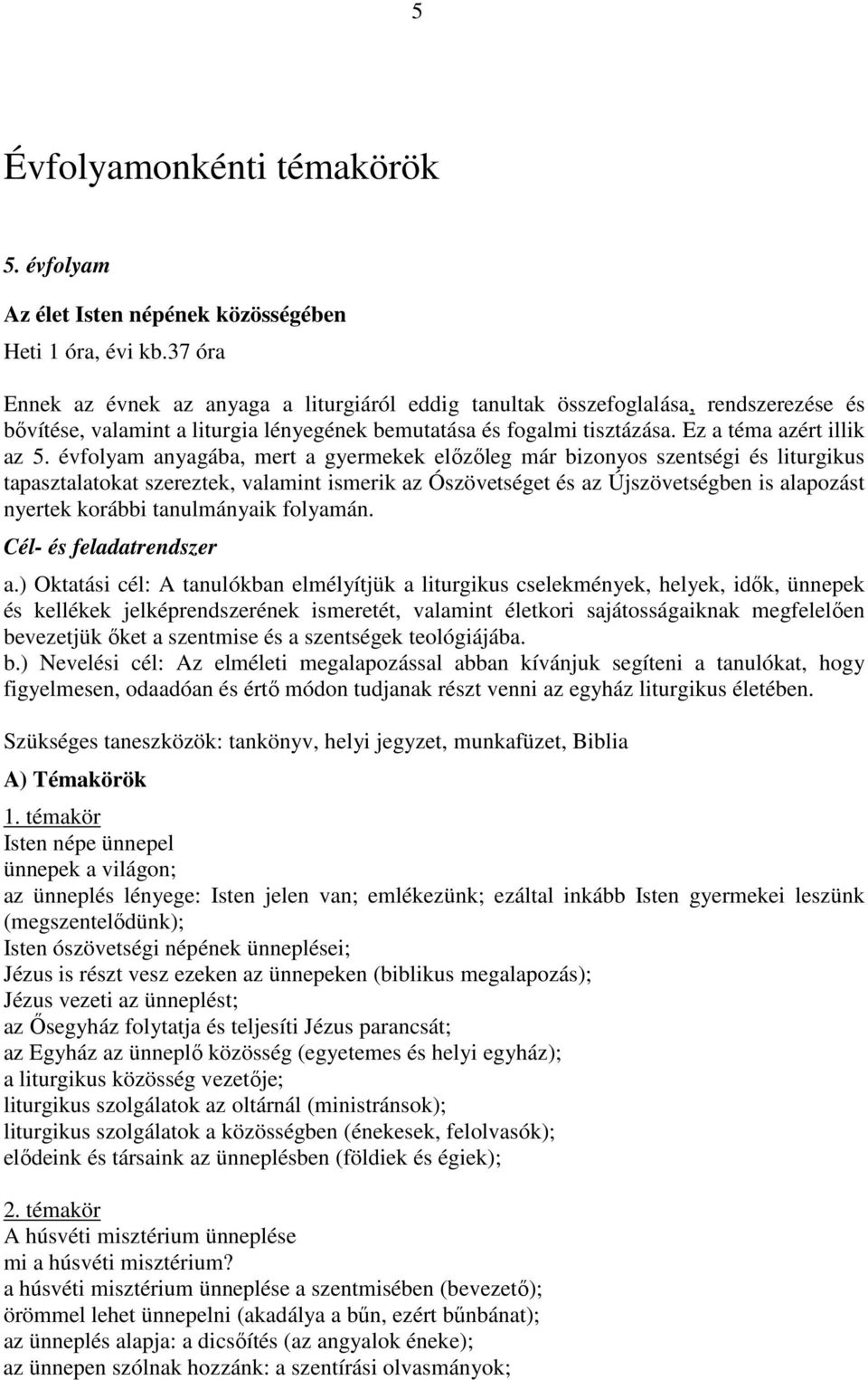 évfolyam anyagába, mert a gyermekek előzőleg már bizonyos szentségi és liturgikus tapasztalatokat szereztek, valamint ismerik az Ószövetséget és az Újszövetségben is alapozást nyertek korábbi