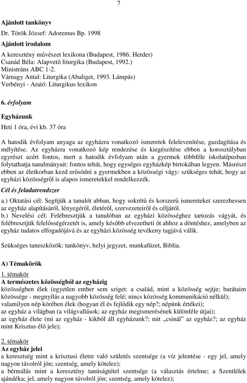 37 óra A hatodik évfolyam anyaga az egyházra vonatkozó ismeretek felelevenítése, gazdagítása és mélyítése.