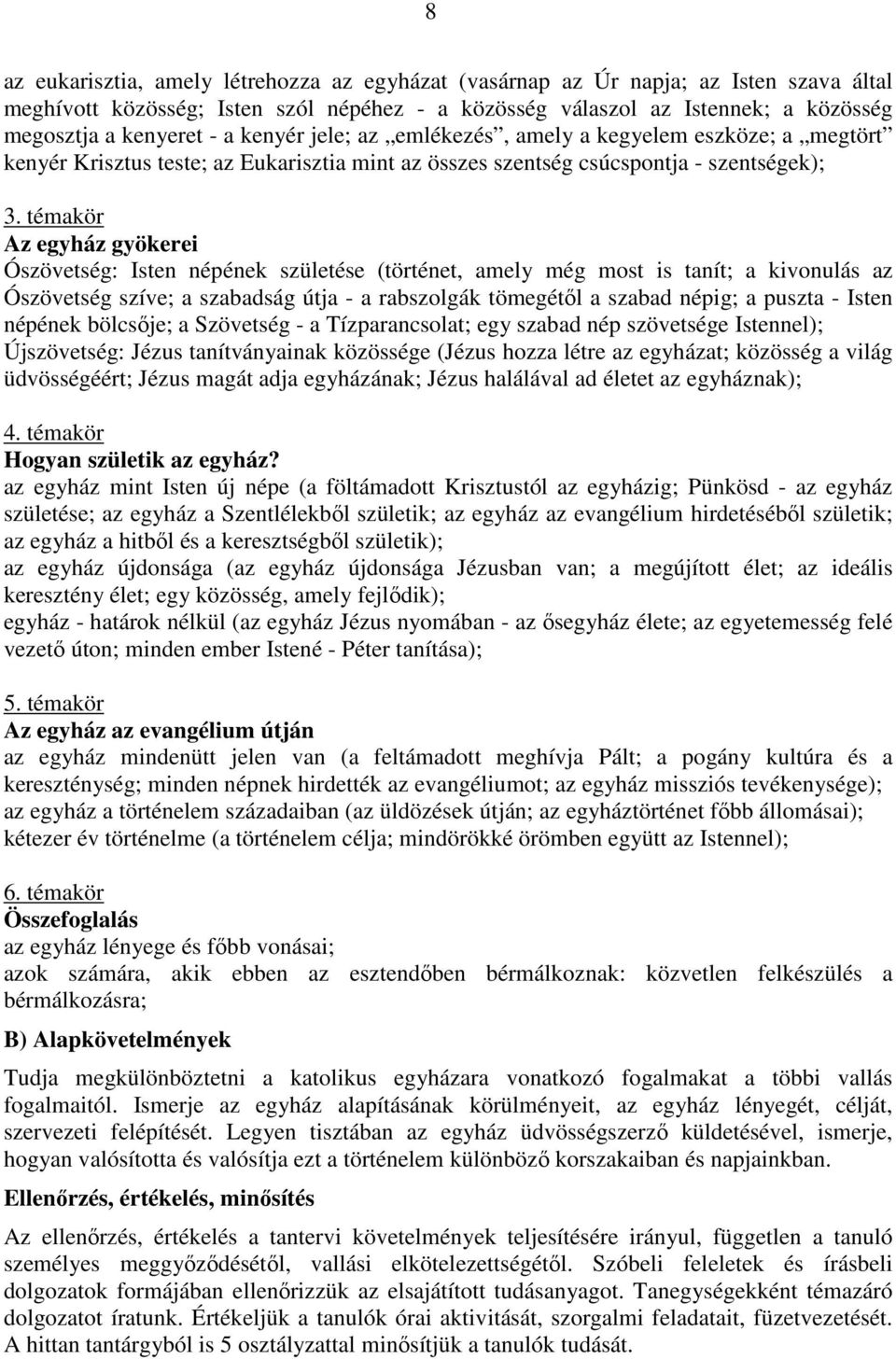 témakör Az egyház gyökerei Ószövetség: Isten népének születése (történet, amely még most is tanít; a kivonulás az Ószövetség szíve; a szabadság útja - a rabszolgák tömegétől a szabad népig; a puszta