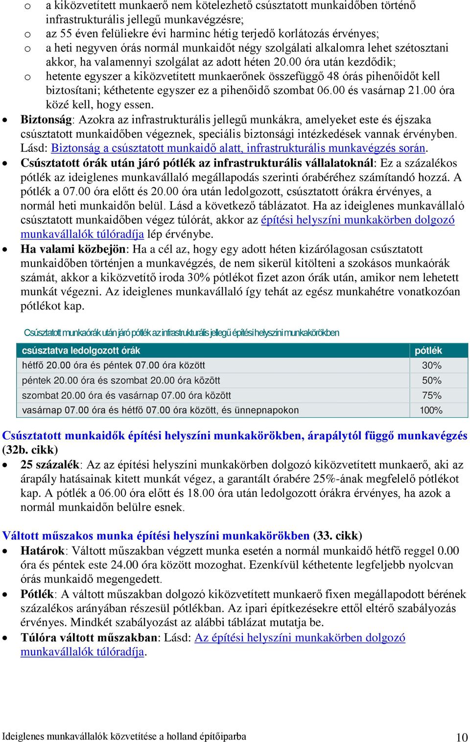 00 óra után kezdődik; hetente egyszer a kiközvetített munkaerőnek összefüggő 48 órás pihenőidőt kell biztosítani; kéthetente egyszer ez a pihenőidő szombat 06.00 és vasárnap 21.