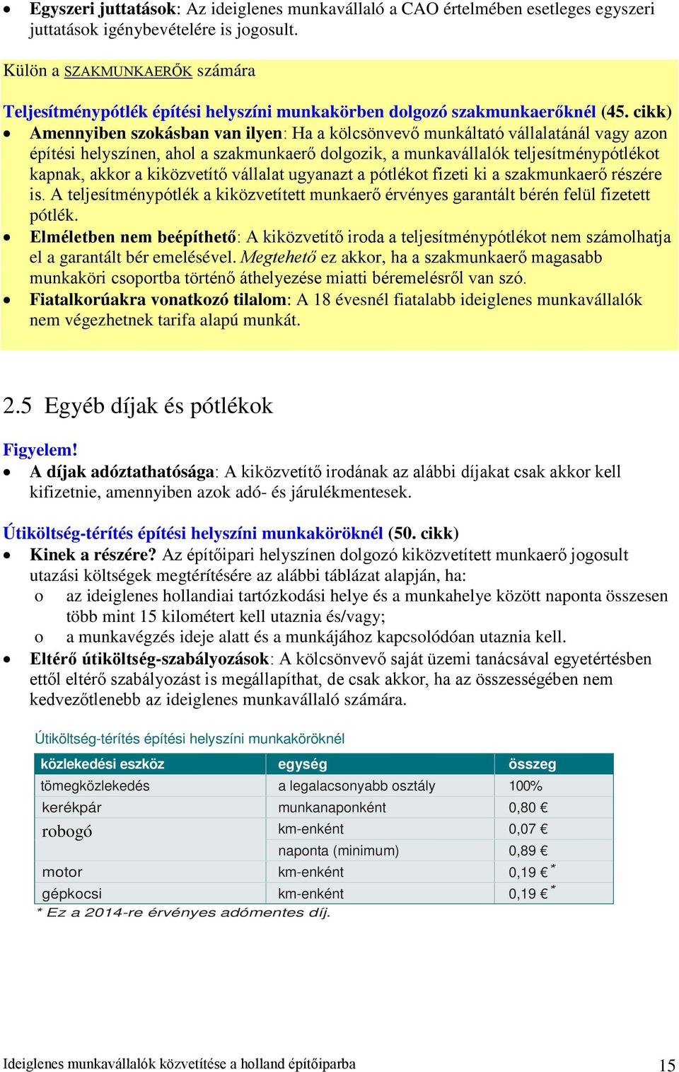 cikk) Amennyiben szokásban van ilyen: Ha a kölcsönvevő munkáltató vállalatánál vagy azon építési helyszínen, ahol a szakmunkaerő dolgozik, a munkavállalók teljesítménypótlékot kapnak, akkor a