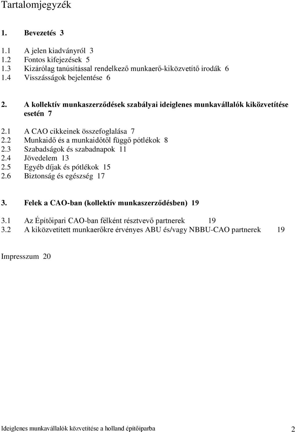 2 Munkaidő és a munkaidőtől függő pótlékok 8 2.3 Szabadságok és szabadnapok 11 2.4 Jövedelem 13 2.5 Egyéb díjak és pótlékok 15 2.6 Biztonság és egészség 17 3.