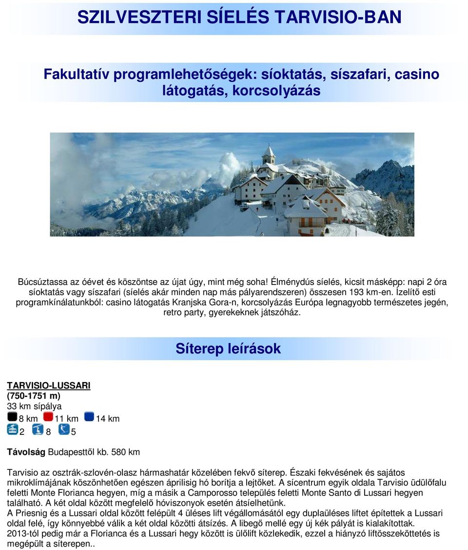 Ízelítő esti programkínálatunkból: casino látogatás Kranjska Gora-n, korcsolyázás Európa legnagyobb természetes jegén, retro party, gyerekeknek játszóház.