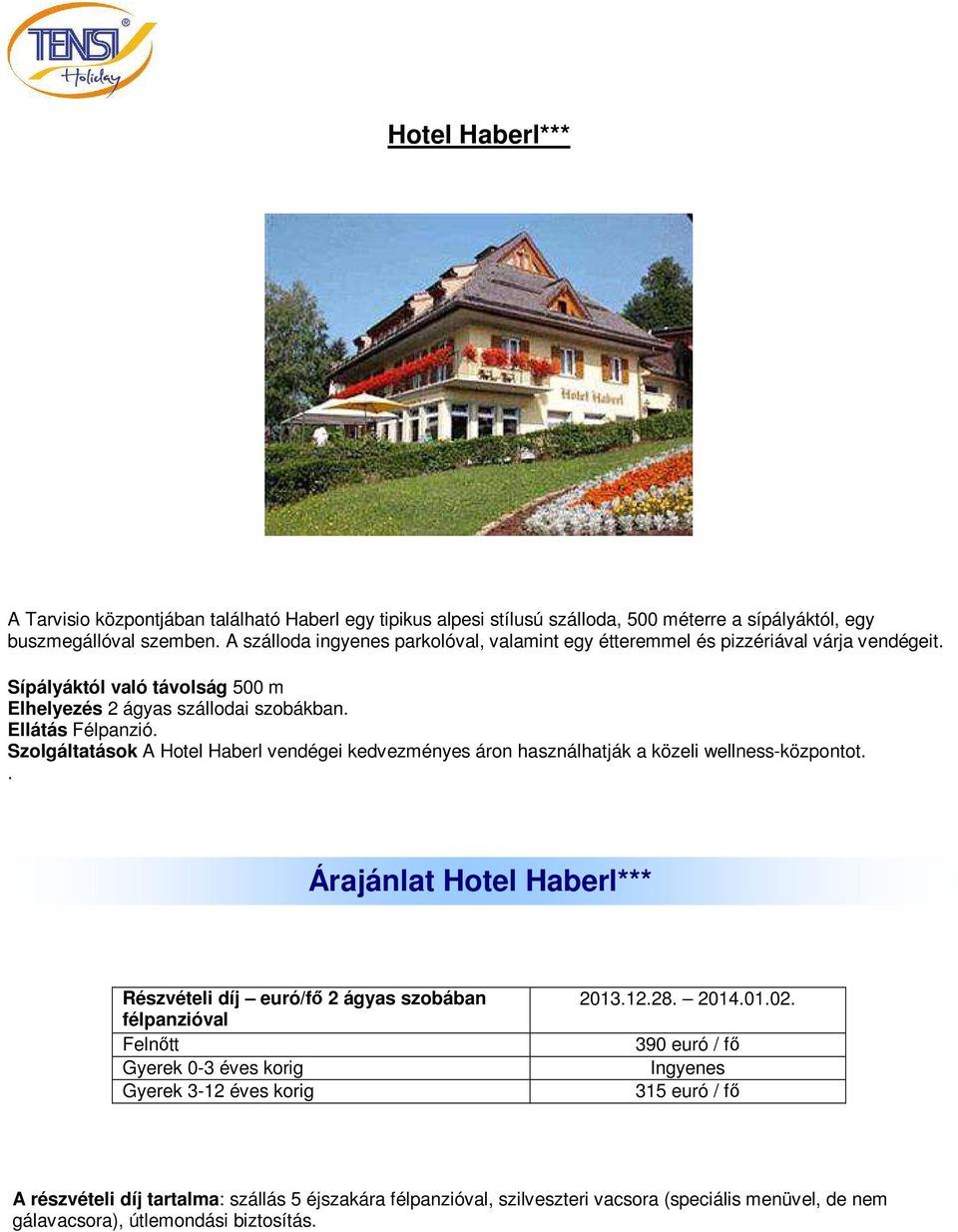 Szolgáltatások A Hotel Haberl vendégei kedvezményes áron használhatják a közeli wellness-központot.