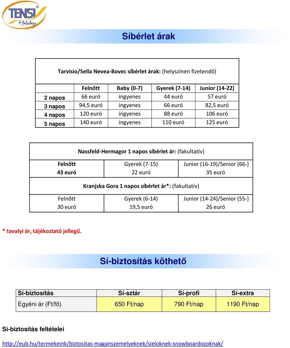 (66-) 43 euró 22 euró 35 euró Kranjska Gora 1 napos síbérlet ár*: (fakultatív) Felnőtt Gyerek (6-14) Junior (14-24)/Senior (55-) 30 euró 19,5 euró 26 euró * tavalyi ár, tájékoztató jellegű.