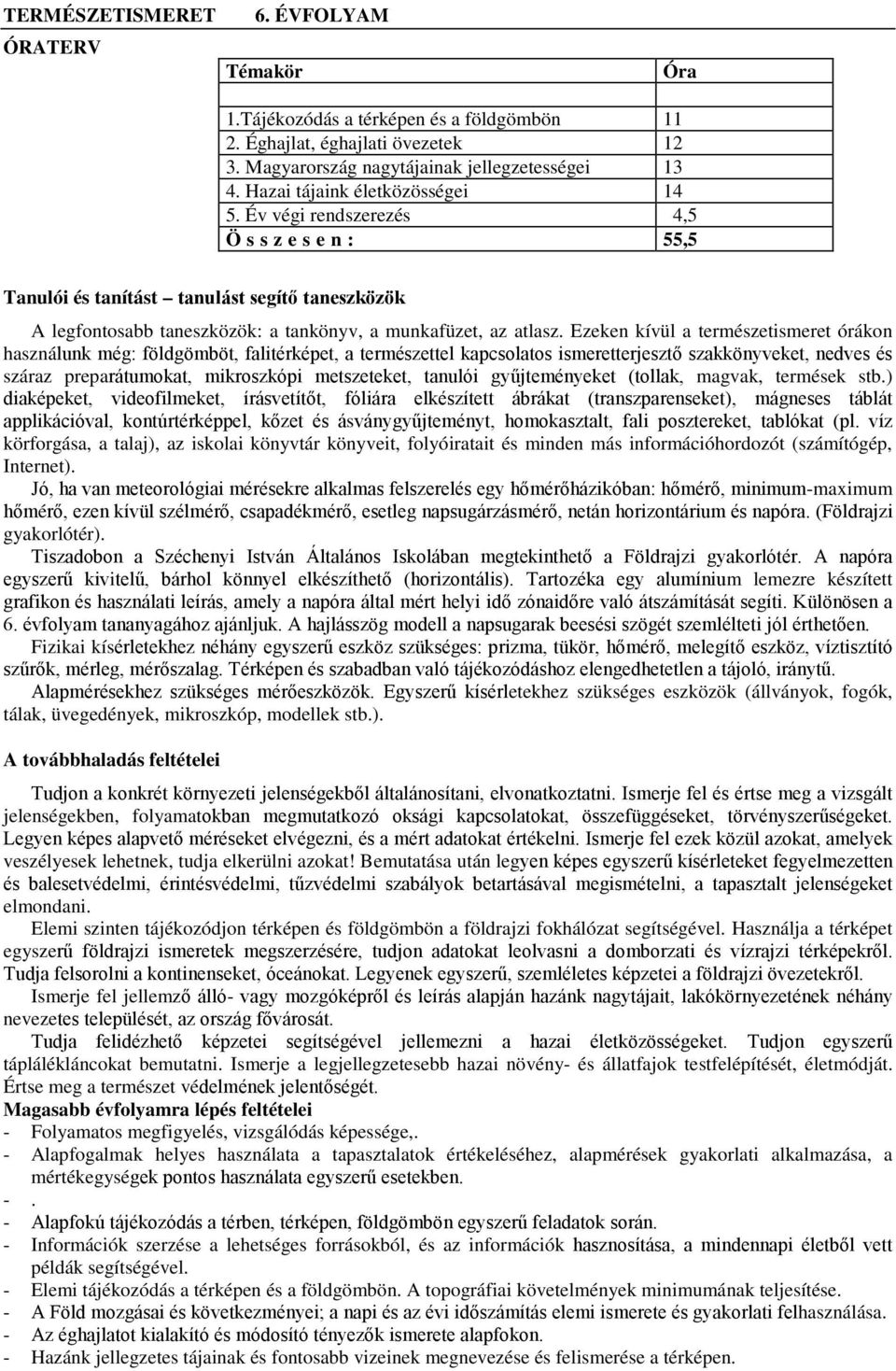 Ezeken kívül a természetismeret órákon használunk még: földgömböt, falitérképet, a természettel kapcsolatos ismeretterjesztő szakkönyveket, nedves és száraz preparátumokat, mikroszkópi metszeteket,