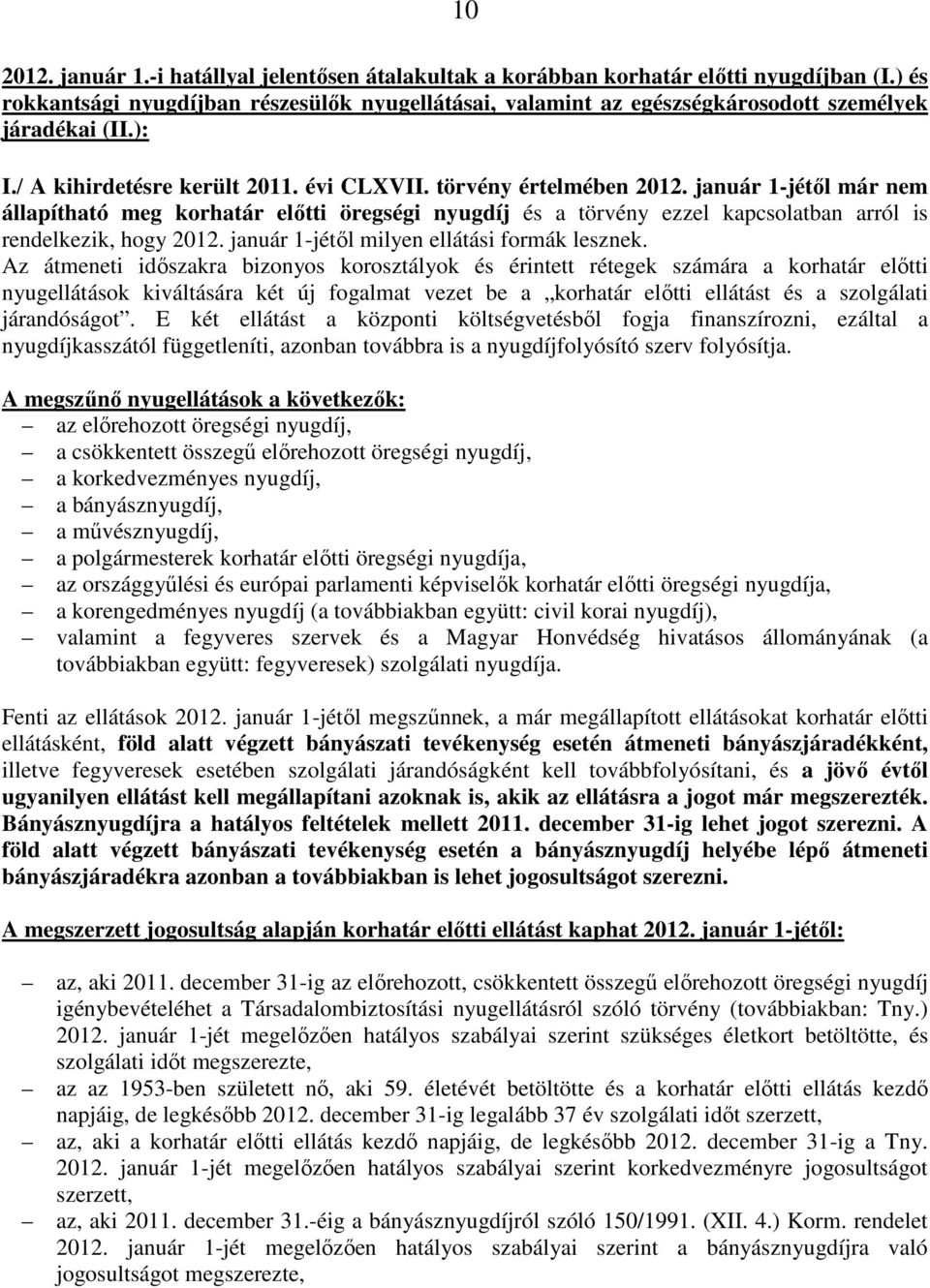 január 1-jétől már nem állapítható meg korhatár előtti öregségi nyugdíj és a törvény ezzel kapcsolatban arról is rendelkezik, hogy 2012. január 1-jétől milyen ellátási formák lesznek.