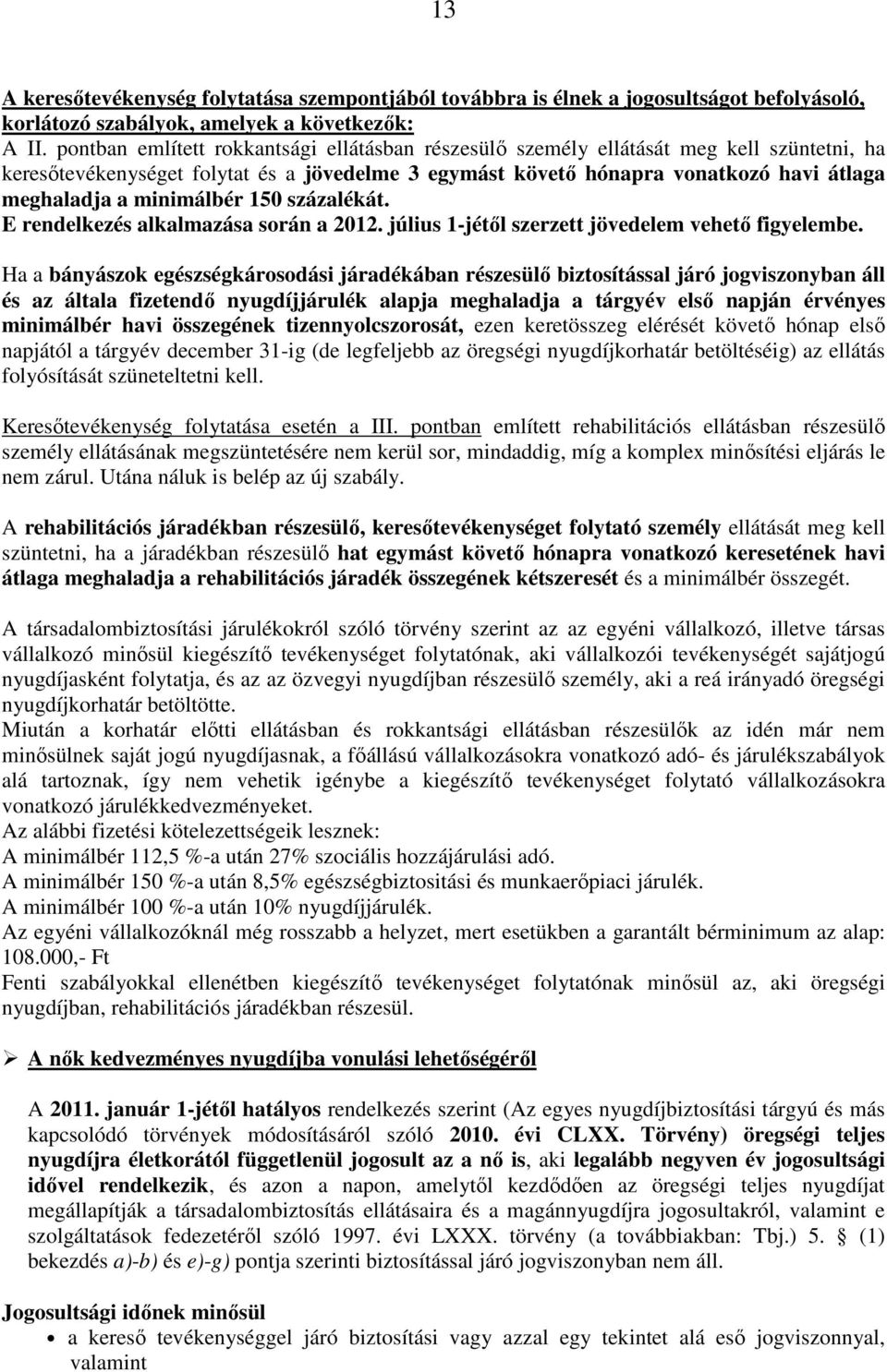 minimálbér 150 százalékát. E rendelkezés alkalmazása során a 2012. július 1-jétől szerzett jövedelem vehető figyelembe.