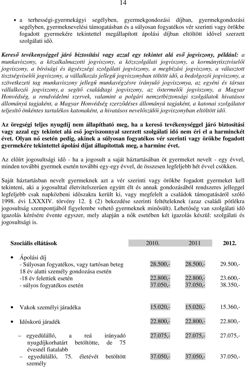 Kereső tevékenységgel járó biztosítási vagy azzal egy tekintet alá eső jogviszony, például: a munkaviszony, a közalkalmazotti jogviszony, a közszolgálati jogviszony, a kormánytisztviselői jogviszony,