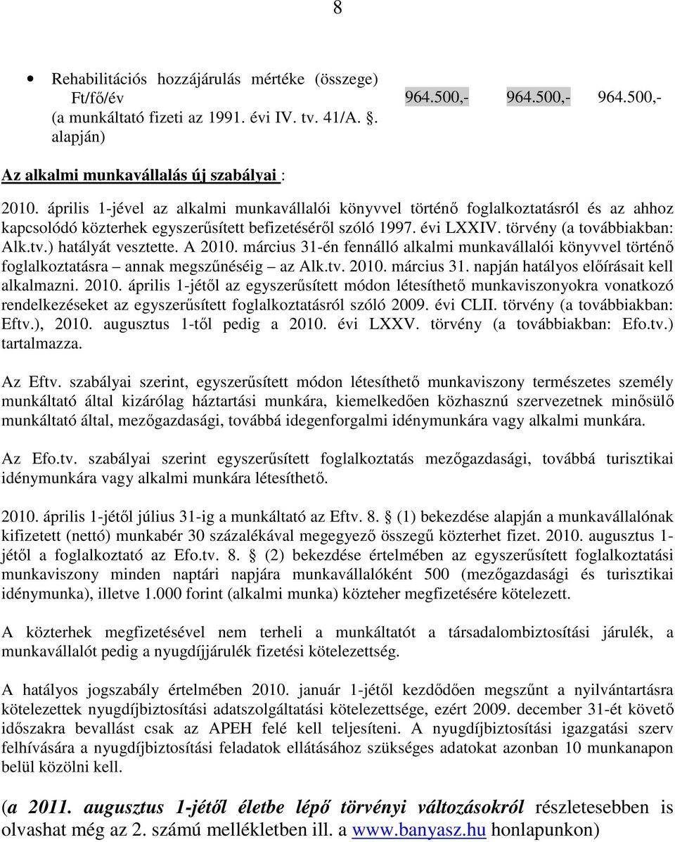 ) hatályát vesztette. A 2010. március 31-én fennálló alkalmi munkavállalói könyvvel történő foglalkoztatásra annak megszűnéséig az Alk.tv. 2010. március 31. napján hatályos előírásait kell alkalmazni.