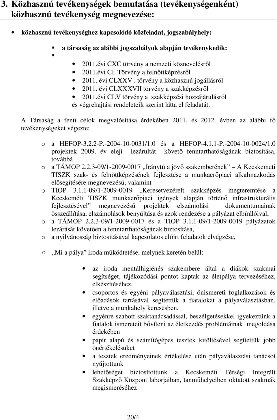 évi CLV törvény a szakképzési hozzájárulásról és végrehajtási rendeleteik szerint látta el feladatát. A Társaság a fenti célok megvalósítása érdekében 2011. és 2012.