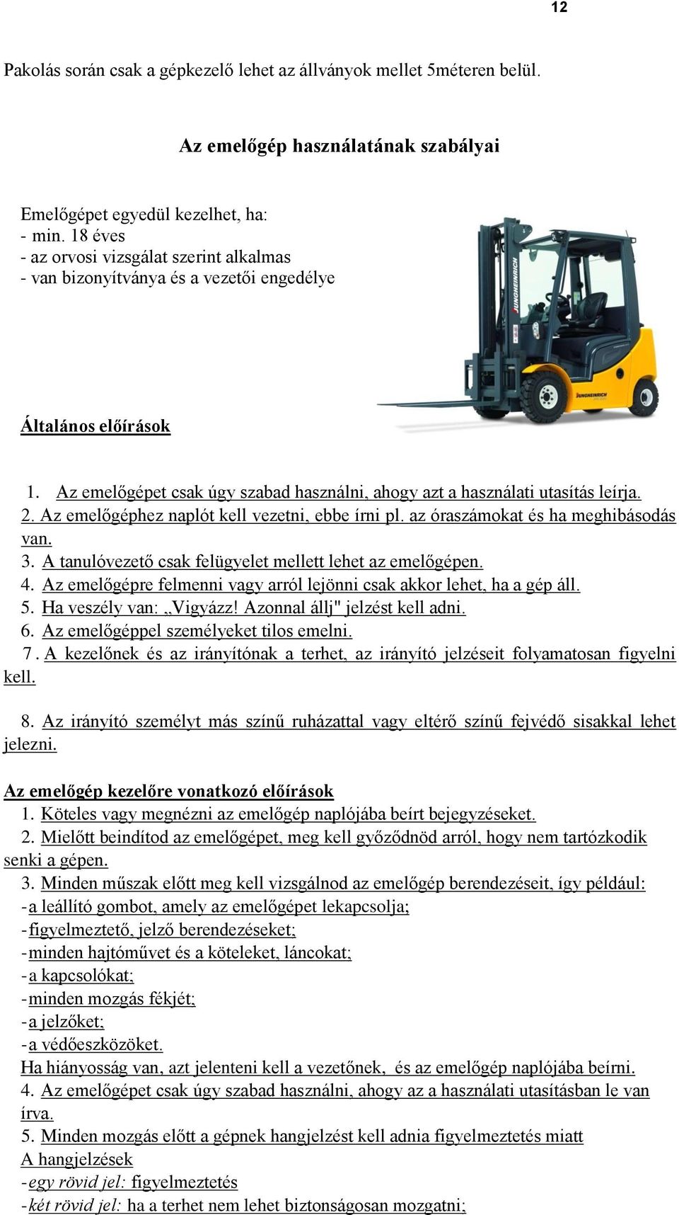 Az emelőgéphez naplót kell vezetni, ebbe írni pl. az óraszámokat és ha meghibásodás van. 3. A tanulóvezető csak felügyelet mellett lehet az emelőgépen. 4.