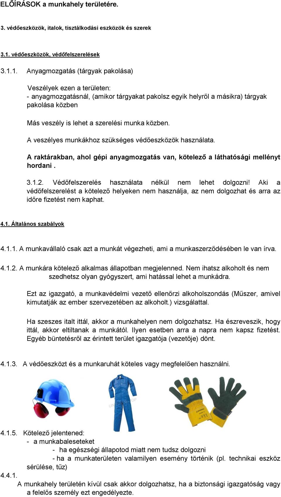 1. Anyagmozgatás (tárgyak pakolása) Veszélyek ezen a területen: - anyagmozgatásnál, (amikor tárgyakat pakolsz egyik helyről a másikra) tárgyak pakolása közben Más veszély is lehet a szerelési munka