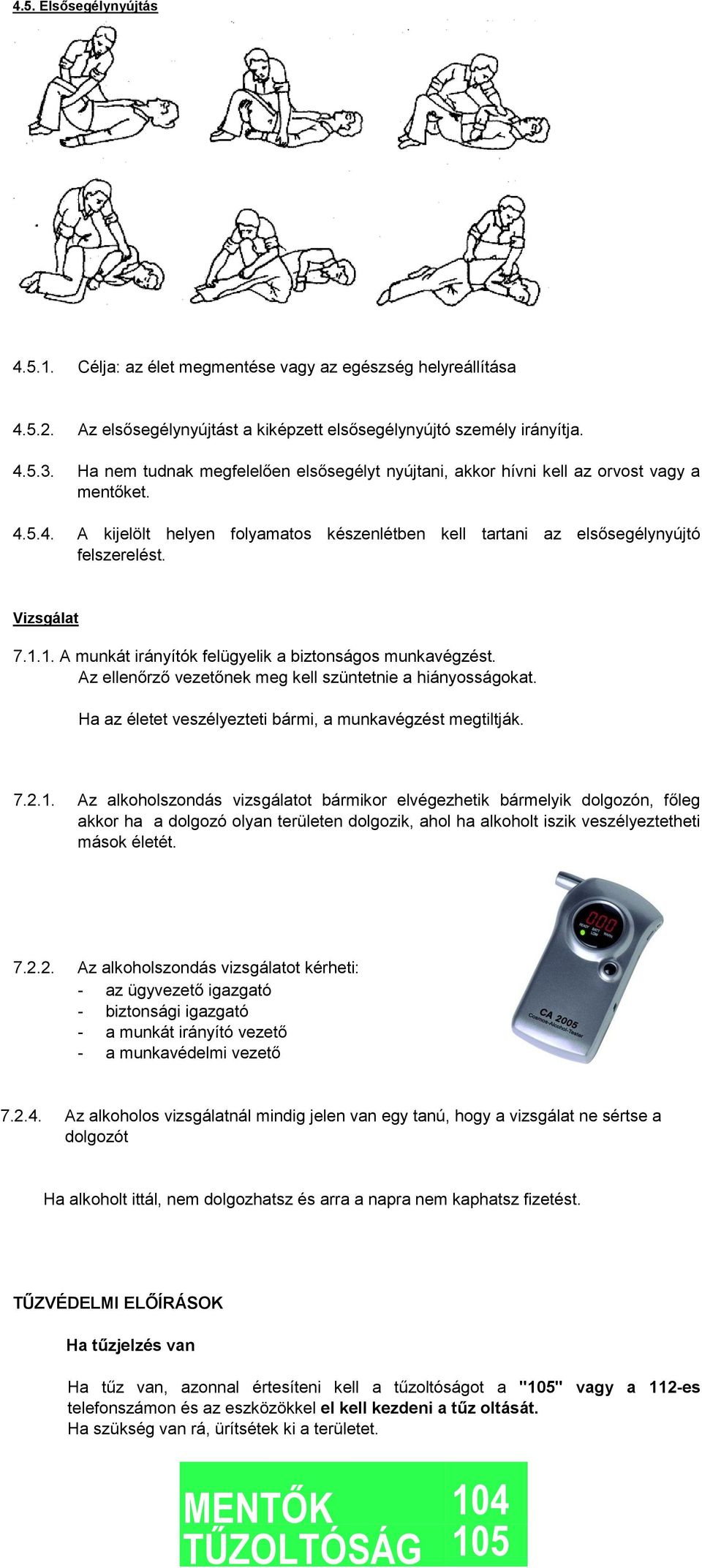 1.1. A munkát irányítók felügyelik a biztonságos munkavégzést. Az ellenőrző vezetőnek meg kell szüntetnie a hiányosságokat. Ha az életet veszélyezteti bármi, a munkavégzést megtiltják. 7.2.1. Az alkoholszondás vizsgálatot bármikor elvégezhetik bármelyik dolgozón, főleg akkor ha a dolgozó olyan területen dolgozik, ahol ha alkoholt iszik veszélyeztetheti mások életét.