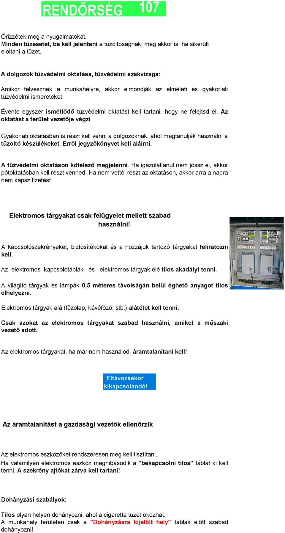 Évente egyszer ismétlődő tűzvédelmi oktatást kell tartani, hogy ne felejtsd el. Az oktatást a terület vezetője végzi.