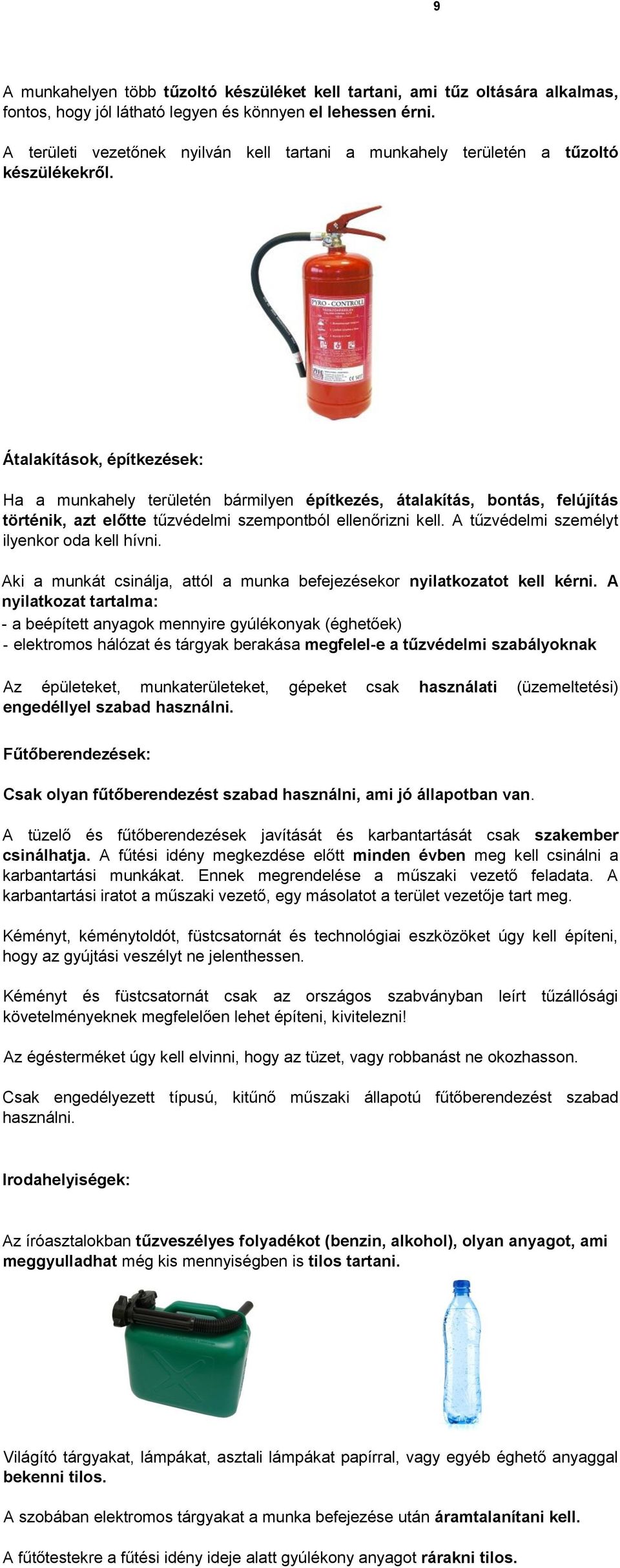 Átalakítások, építkezések: Ha a munkahely területén bármilyen építkezés, átalakítás, bontás, felújítás történik, azt előtte tűzvédelmi szempontból ellenőrizni kell.