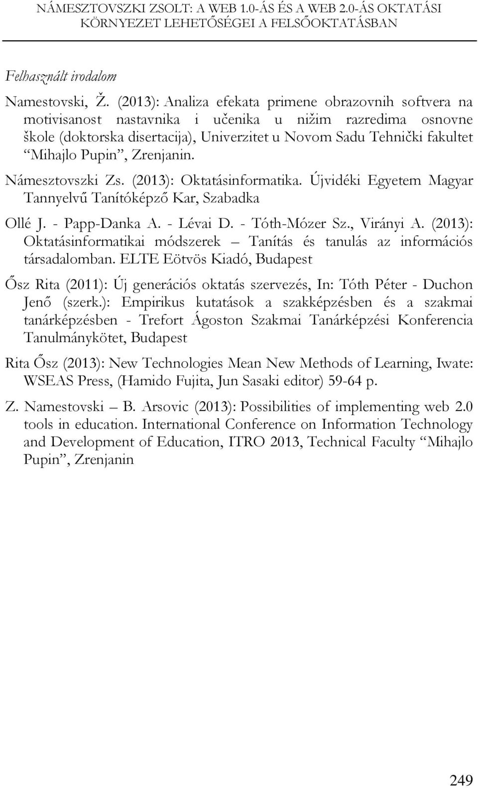Pupin, Zrenjanin. Námesztovszki Zs. (2013): Oktatásinformatika. Újvidéki Egyetem Magyar Tannyelvű Tanítóképző Kar, Szabadka Ollé J. - Papp-Danka A. - Lévai D. - Tóth-Mózer Sz., Virányi A.
