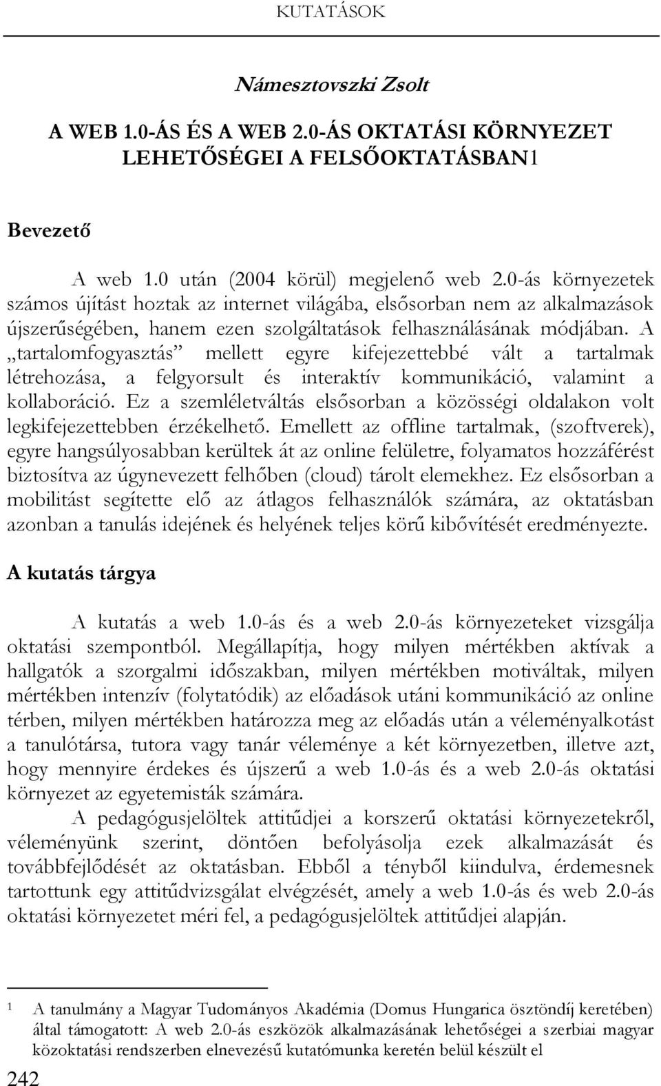 A tartalomfogyasztás mellett egyre kifejezettebbé vált a tartalmak létrehozása, a felgyorsult és interaktív kommunikáció, valamint a kollaboráció.