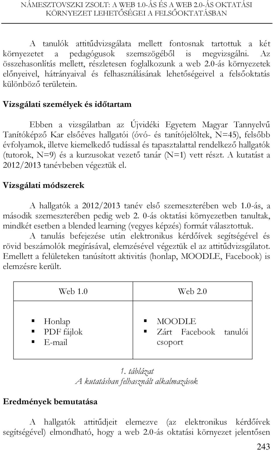 Az összehasonlítás mellett, részletesen foglalkozunk a web 2.0-ás környezetek előnyeivel, hátrányaival és felhasználásának lehetőségeivel a felsőoktatás különböző területein.