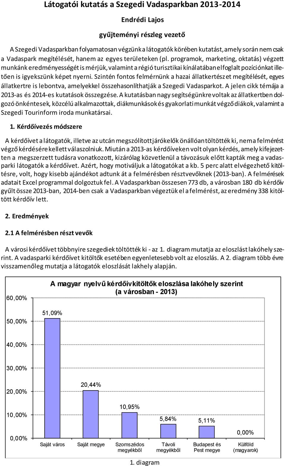 programok, marketing, oktatás) végzett munkánk eredményességét is mérjük, valamint a régió turisztikai kínálatában elfoglalt pozíciónkat illetően is igyekszünk képet nyerni.