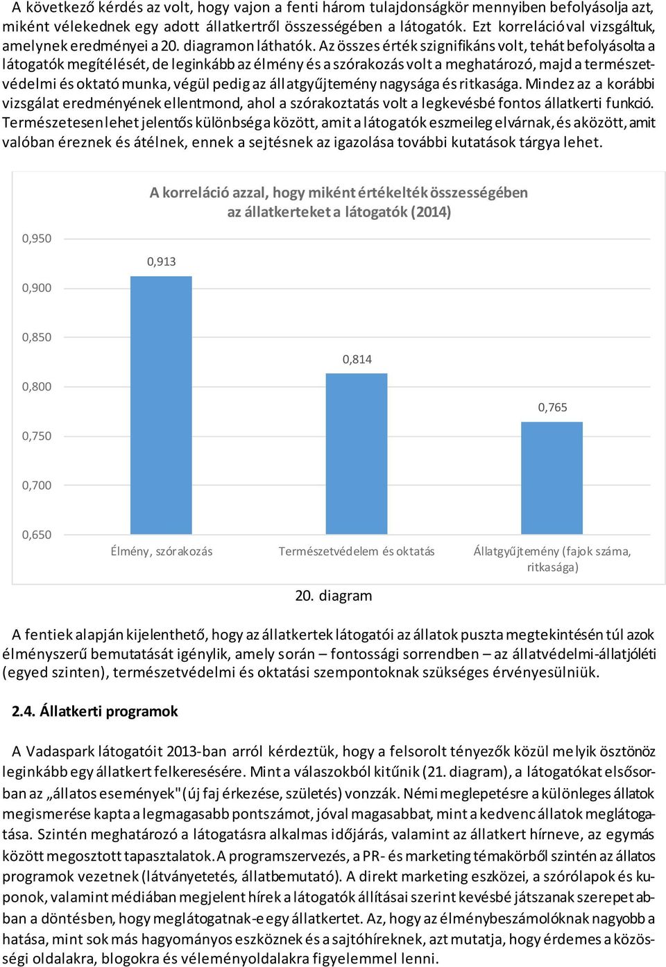 Az összes érték szignifikáns volt, tehát befolyásolta a látogatók megítélését, de leginkább az élmény és a szórakozás volt a meghatározó, majd a természetvédelmi és oktató munka, végül pedig az
