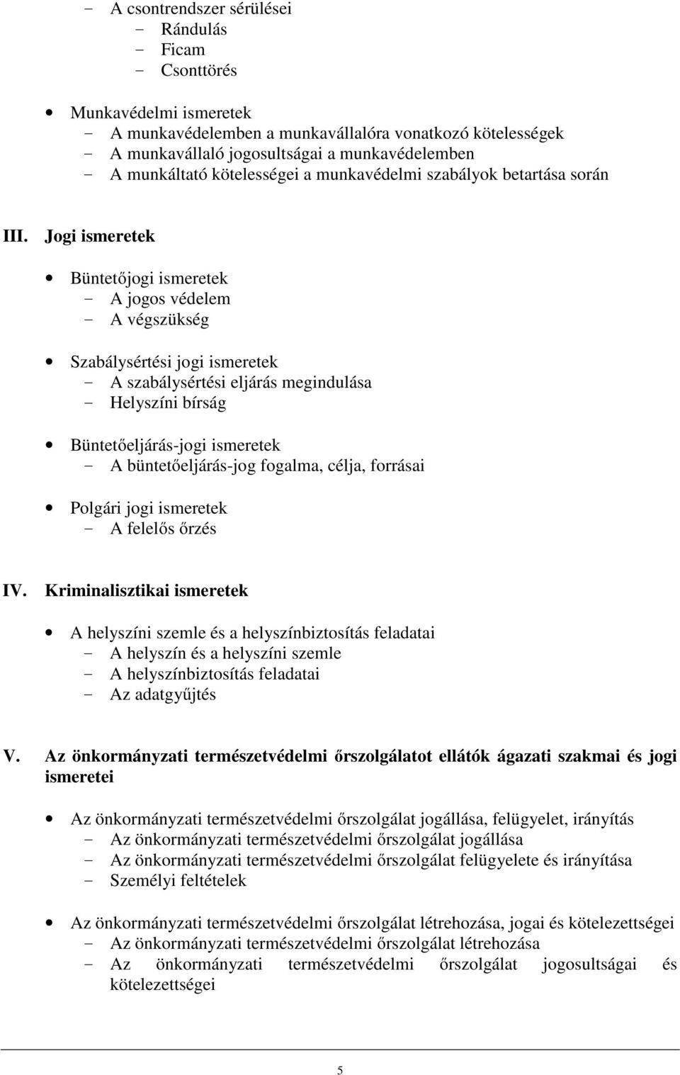 Jogi ismeretek Büntetőjogi ismeretek - A jogos védelem - A végszükség Szabálysértési jogi ismeretek - A szabálysértési eljárás megindulása - Helyszíni bírság Büntetőeljárás-jogi ismeretek - A