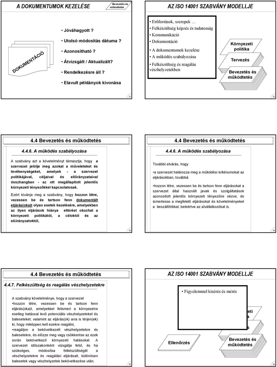 62 4.4.6. A működés szabályozása A szabvány azt a követelményt támasztja, hogy a szervezet jelölje meg azokat a műveleteket és tevékenységeket, amelyek - a szervezet politikájával, céljaival és