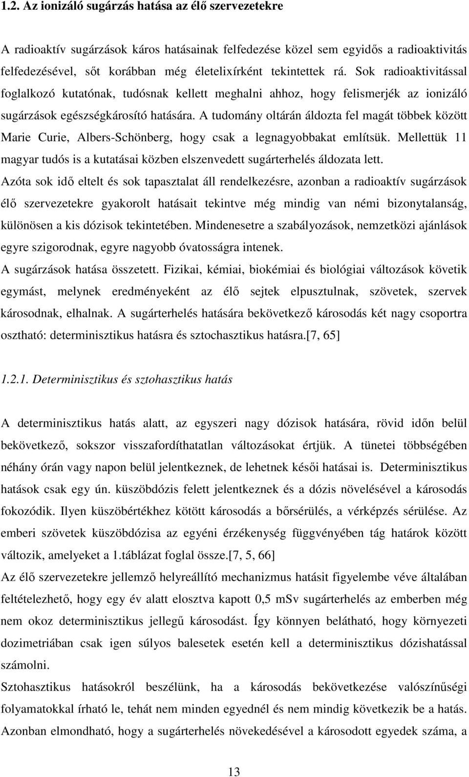A tudomány oltárán áldozta fel magát többek között Marie Curie, Albers-Schönberg, hogy csak a legnagyobbakat említsük.