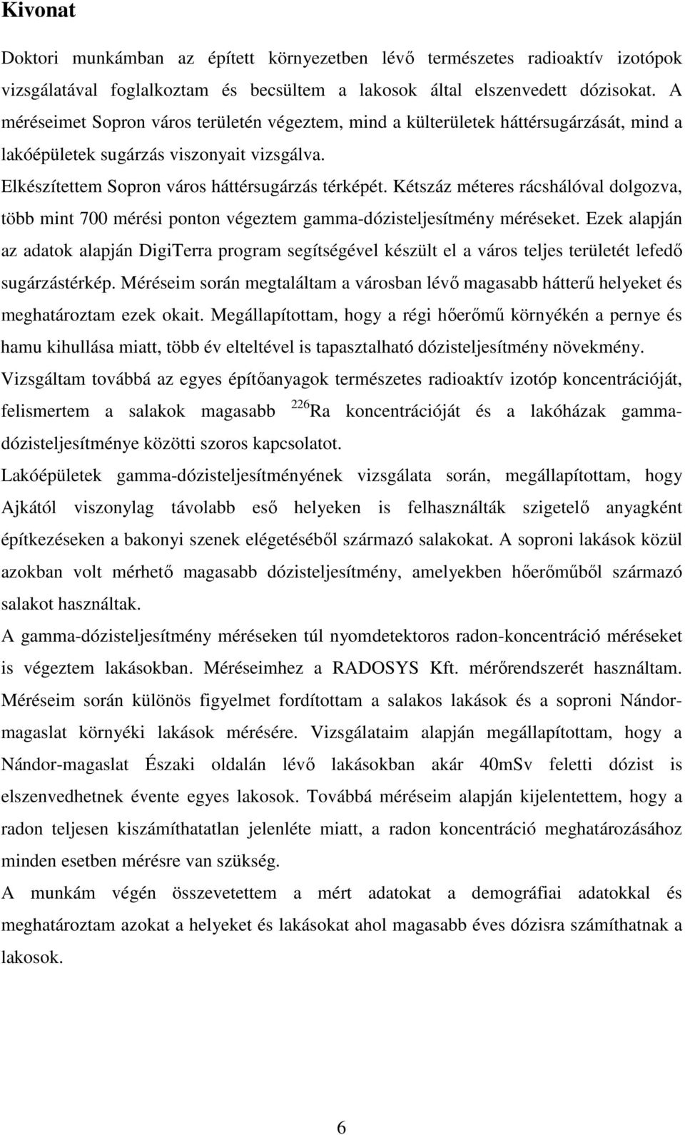 Kétszáz méteres rácshálóval dolgozva, több mint 700 mérési ponton végeztem gamma-dózisteljesítmény méréseket.