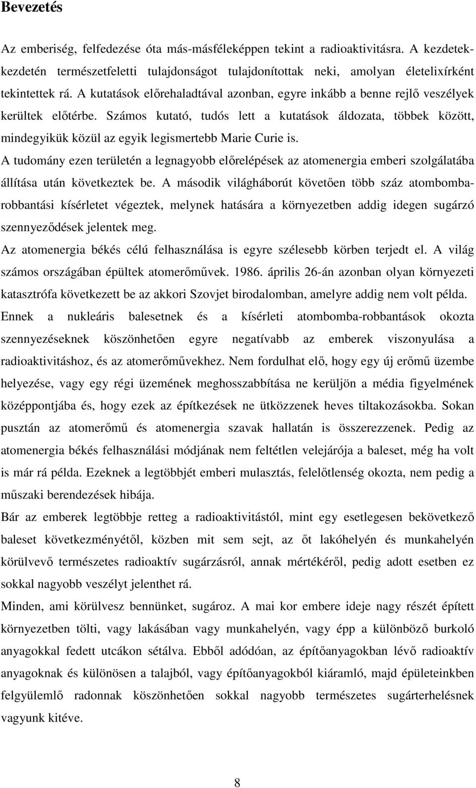 Számos kutató, tudós lett a kutatások áldozata, többek között, mindegyikük közül az egyik legismertebb Marie Curie is.