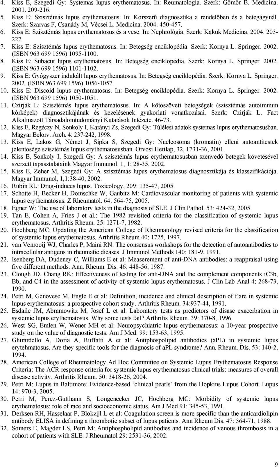 Szerk: Kakuk Medicina. 2004. 203-227. 7. Kiss E: Szisztémás lupus erythematosus. In: Betegség enciklopédia. Szerk: Kornya L. Springer. 2002. (ISBN 963 699 1596) 1095-1100. 8.