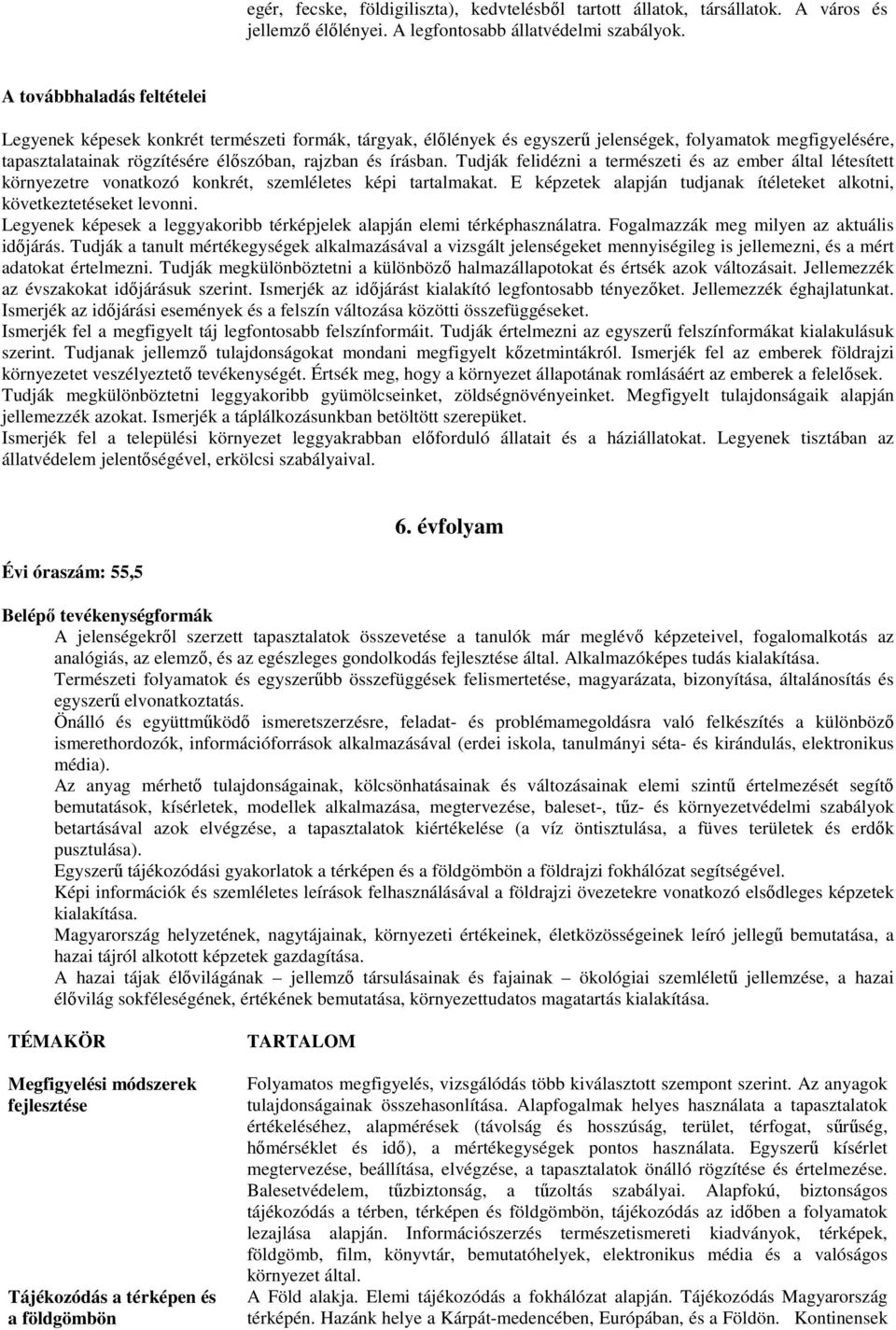 Tudják felidézni a természeti és az ember által létesített környezetre vonatkozó konkrét, szemléletes képi tartalmakat. E képzetek alapján tudjanak ítéleteket alkotni, következtetéseket levonni.