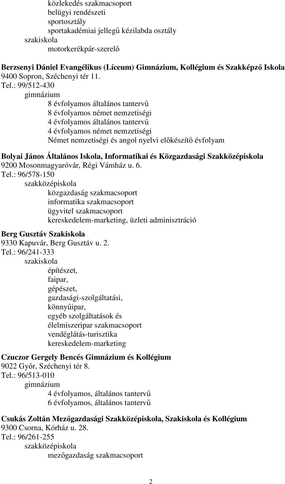 : 99/512-430 8 évfolyamos általános tantervő 8 évfolyamos német nemzetiségi 4 évfolyamos általános tantervő 4 évfolyamos német nemzetiségi Német nemzetiségi és angol nyelvi elıkészítı évfolyam Bolyai