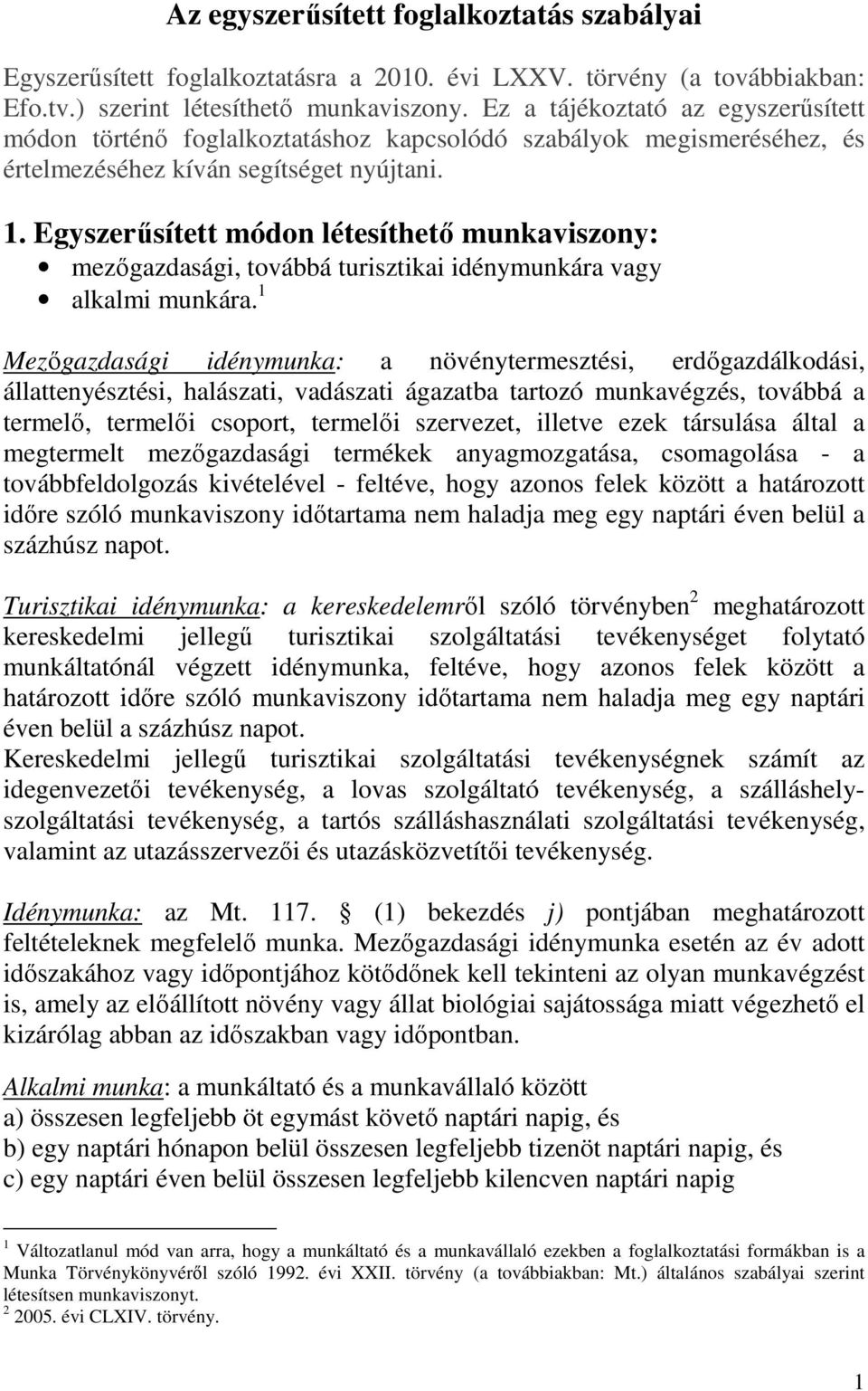 Egyszerősített módon létesíthetı munkaviszony: mezıgazdasági, továbbá turisztikai idénymunkára vagy alkalmi munkára.