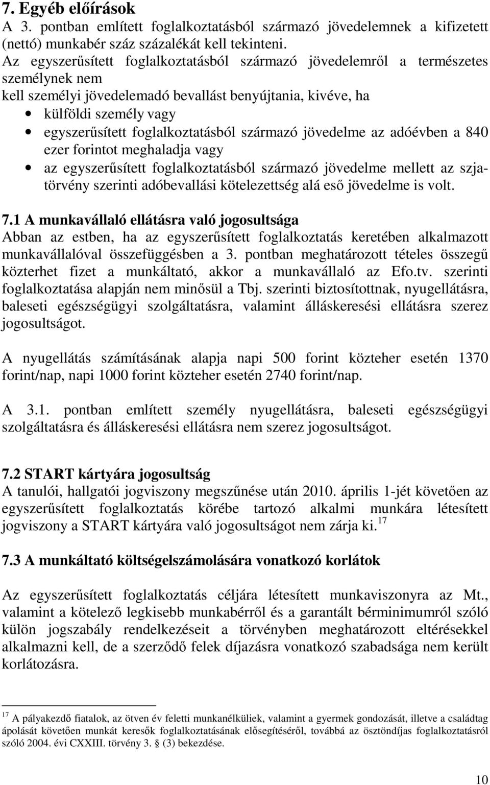 foglalkoztatásból származó jövedelme az adóévben a 840 ezer forintot meghaladja vagy az egyszerősített foglalkoztatásból származó jövedelme mellett az szjatörvény szerinti adóbevallási kötelezettség