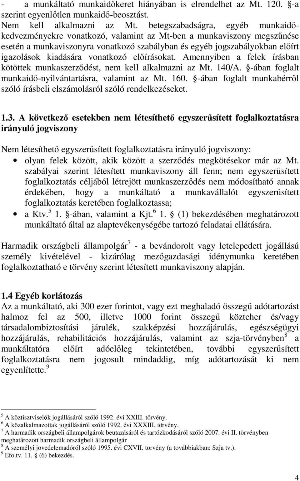 kiadására vonatkozó elıírásokat. Amennyiben a felek írásban kötöttek munkaszerzıdést, nem kell alkalmazni az Mt. 140/A. -ában foglalt munkaidı-nyilvántartásra, valamint az Mt. 160.