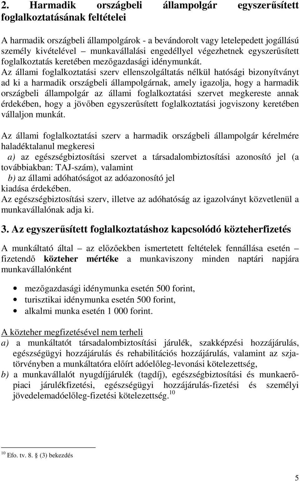 Az állami foglalkoztatási szerv ellenszolgáltatás nélkül hatósági bizonyítványt ad ki a harmadik országbeli állampolgárnak, amely igazolja, hogy a harmadik országbeli állampolgár az állami