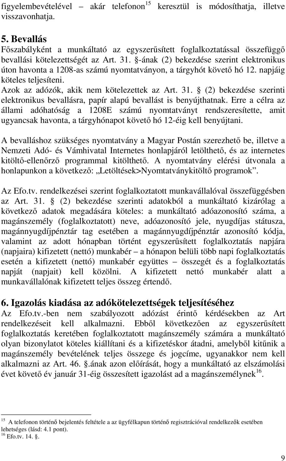 -ának (2) bekezdése szerint elektronikus úton havonta a 1208-as számú nyomtatványon, a tárgyhót követı hó 12. napjáig köteles teljesíteni. Azok az adózók, akik nem kötelezettek az Art. 31.