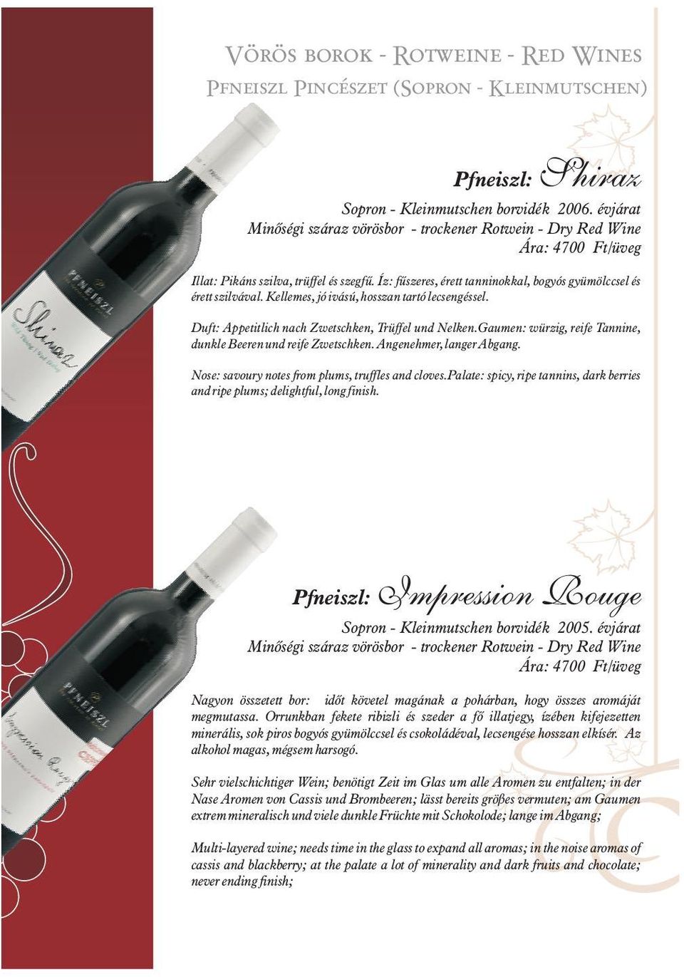 Gaumen: würzig, reife Tannine, dunkle Beeren und reife Zwetschken. Angenehmer, langer Abgang. Nose: savoury notes from plums, truffles and cloves.