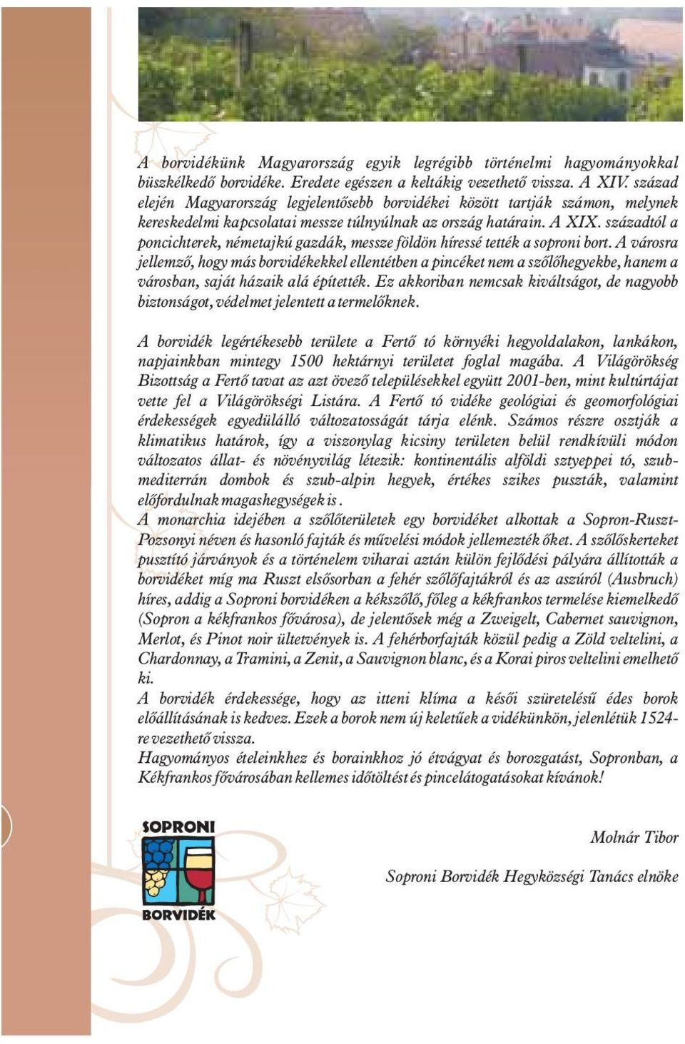 századtól a poncichterek, németajkú gazdák, messze földön híressé tették a soproni bort.