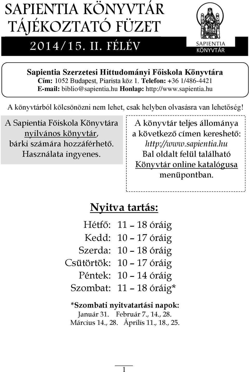 A Sapientia Főiskola Könyvtára nyilvános könyvtár, bárki számára hozzáférhető. Használata ingyenes.. A könyvtár teljes állománya a következő címen kereshető: http://www.sapientia.