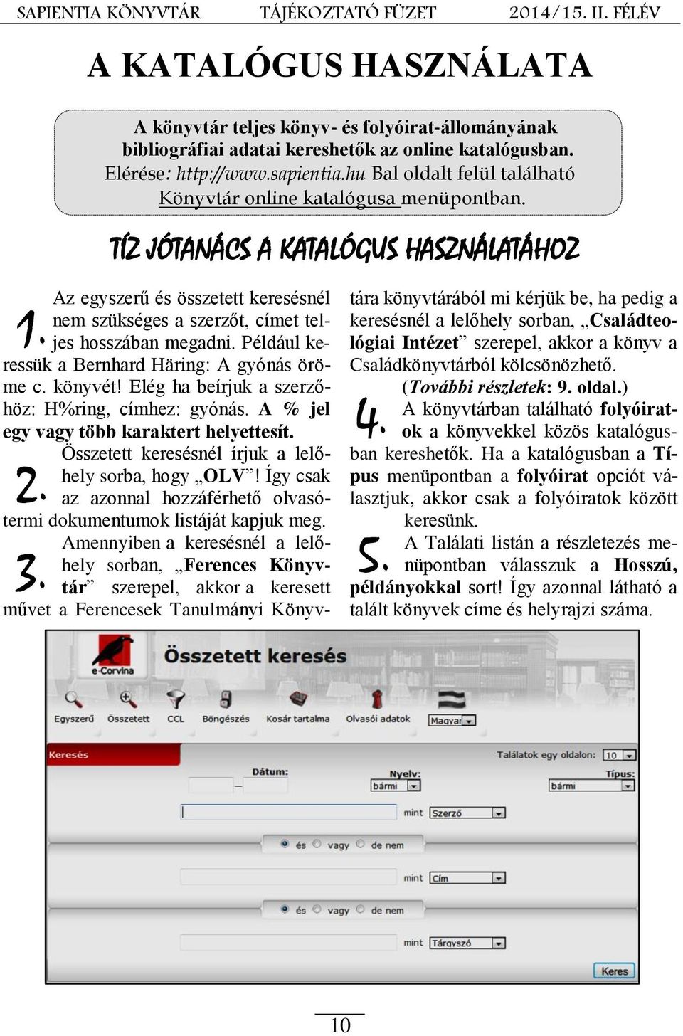 TÍZ JÓTANÁCS A KATALÓGUS HASZNÁLATÁHOZ Az egyszerű és összetett keresésnél nem szükséges a szerzőt, címet teljes hosszában megadni. Például keressük a Bernhard Häring: A gyónás öröme c. könyvét!